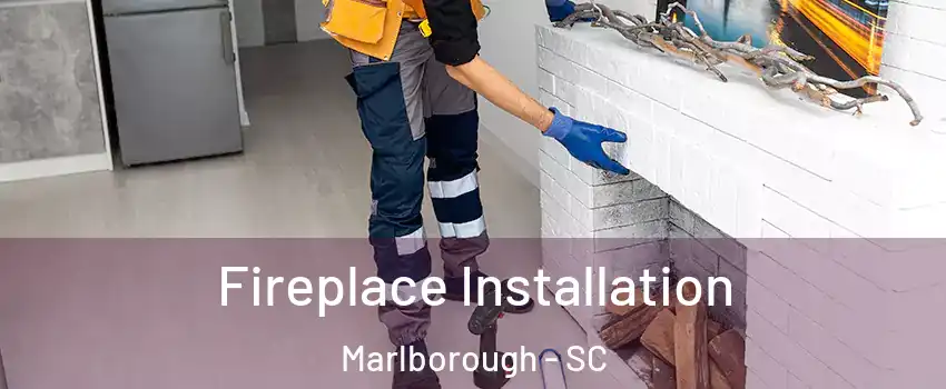 Fireplace Installation Marlborough - SC