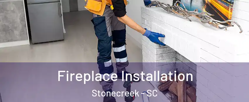 Fireplace Installation Stonecreek - SC