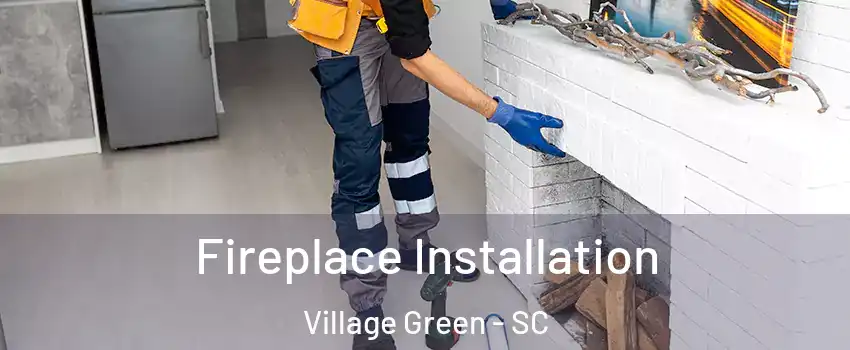 Fireplace Installation Village Green - SC