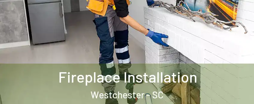 Fireplace Installation Westchester - SC