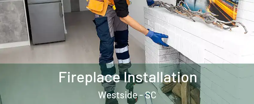 Fireplace Installation Westside - SC