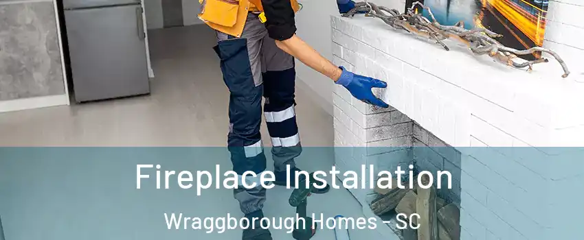 Fireplace Installation Wraggborough Homes - SC