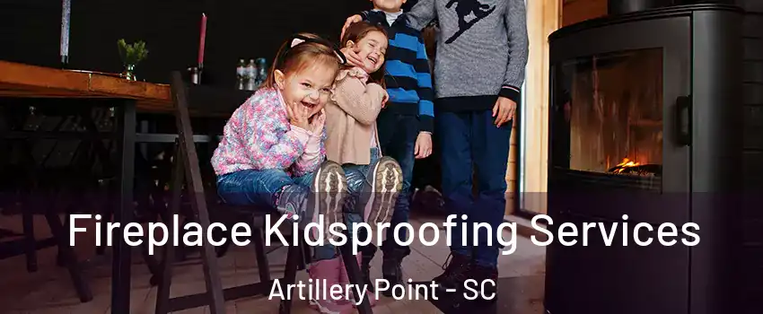 Fireplace Kidsproofing Services Artillery Point - SC