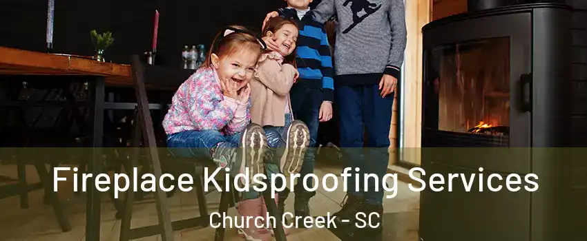 Fireplace Kidsproofing Services Church Creek - SC