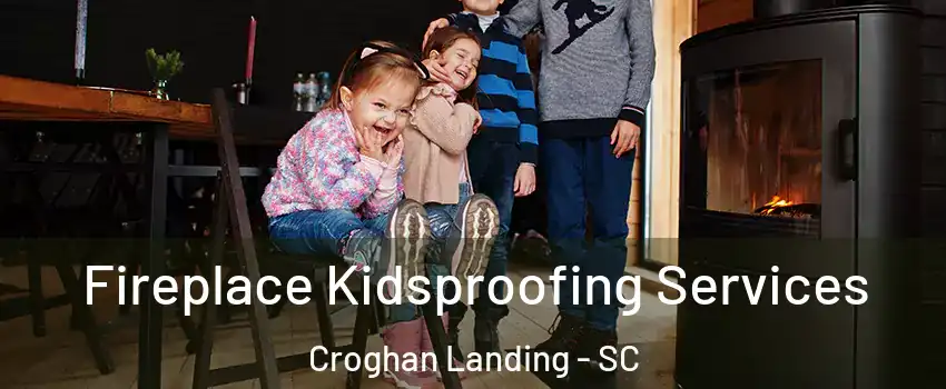 Fireplace Kidsproofing Services Croghan Landing - SC