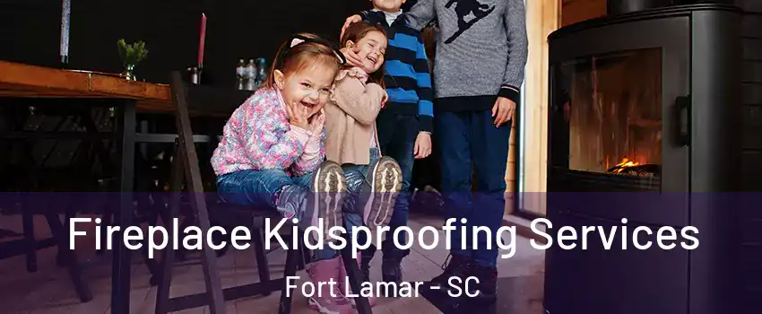 Fireplace Kidsproofing Services Fort Lamar - SC