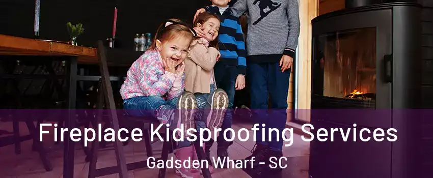 Fireplace Kidsproofing Services Gadsden Wharf - SC