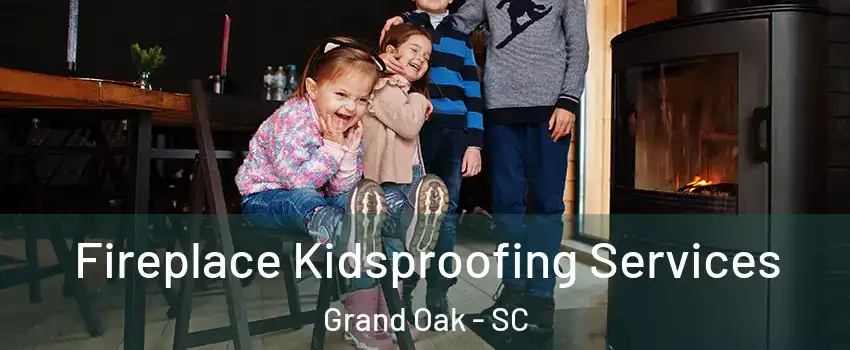 Fireplace Kidsproofing Services Grand Oak - SC