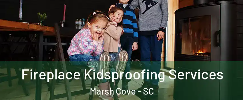 Fireplace Kidsproofing Services Marsh Cove - SC