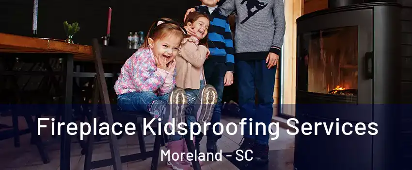 Fireplace Kidsproofing Services Moreland - SC