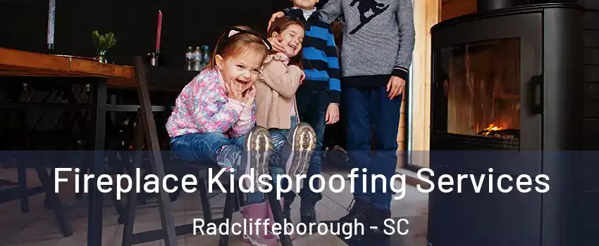 Fireplace Kidsproofing Services Radcliffeborough - SC