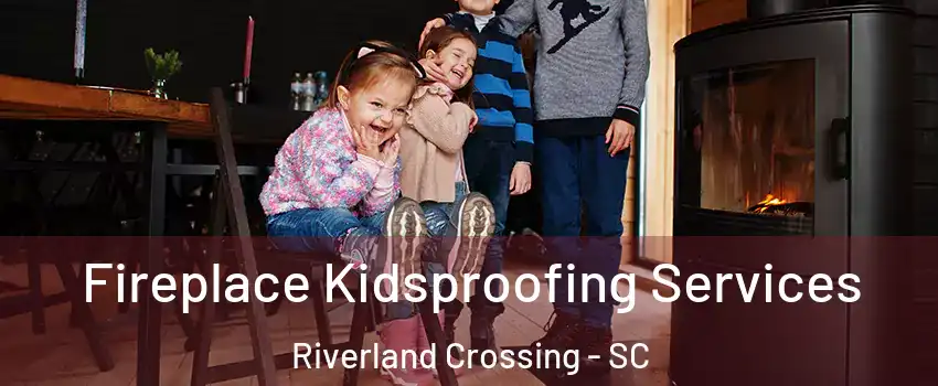 Fireplace Kidsproofing Services Riverland Crossing - SC