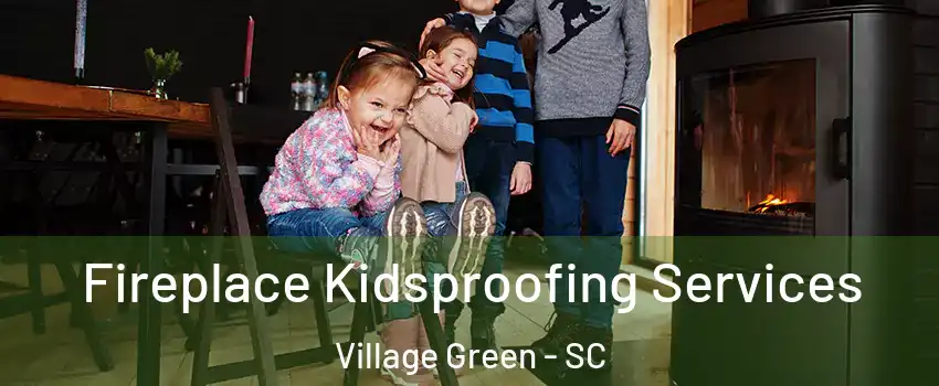 Fireplace Kidsproofing Services Village Green - SC