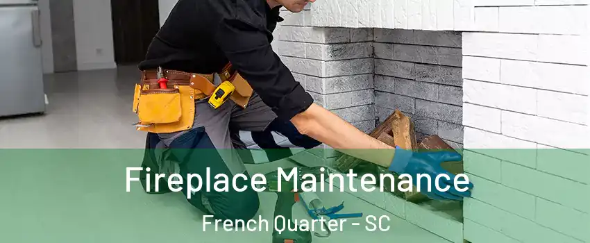 Fireplace Maintenance French Quarter - SC