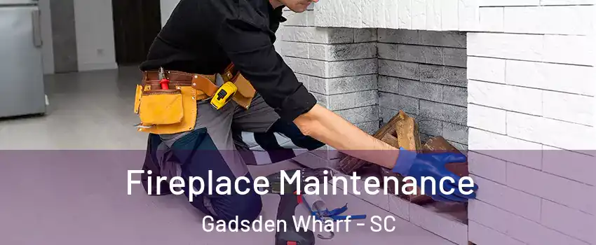 Fireplace Maintenance Gadsden Wharf - SC