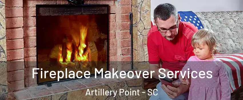 Fireplace Makeover Services Artillery Point - SC