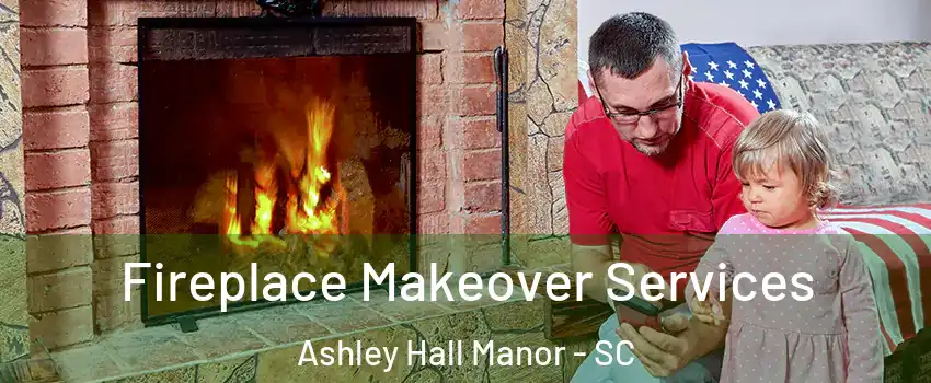 Fireplace Makeover Services Ashley Hall Manor - SC