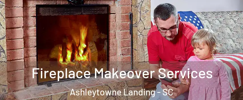 Fireplace Makeover Services Ashleytowne Landing - SC