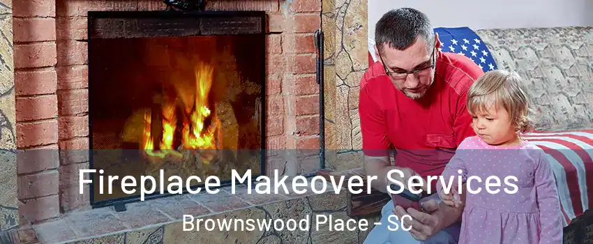 Fireplace Makeover Services Brownswood Place - SC