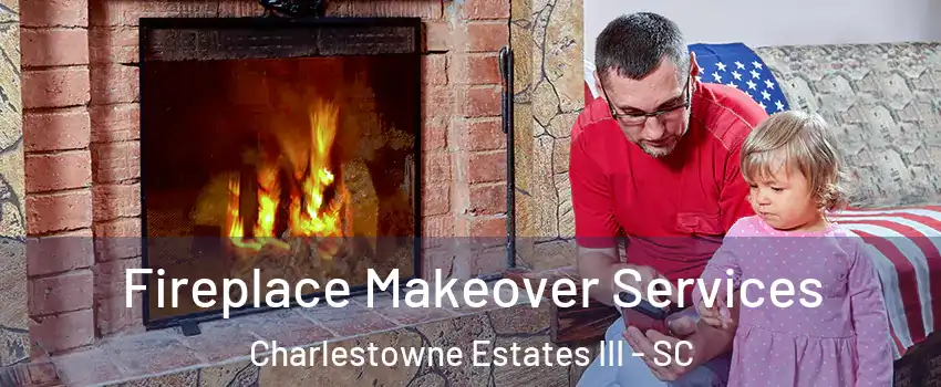 Fireplace Makeover Services Charlestowne Estates III - SC