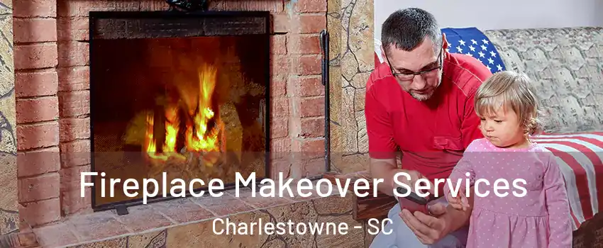 Fireplace Makeover Services Charlestowne - SC