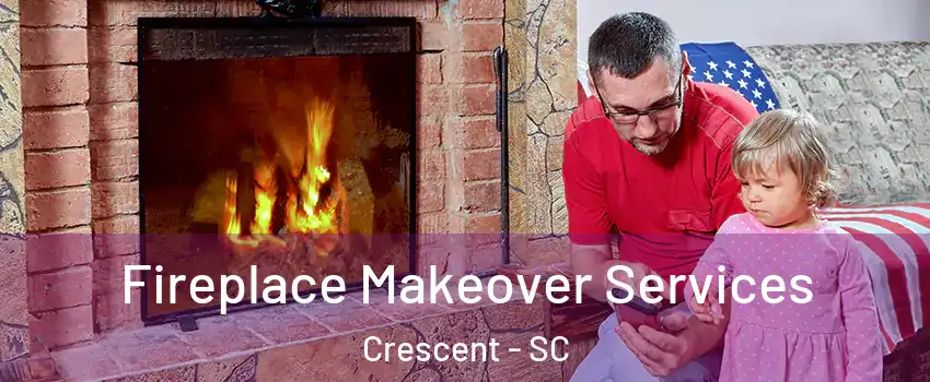 Fireplace Makeover Services Crescent - SC