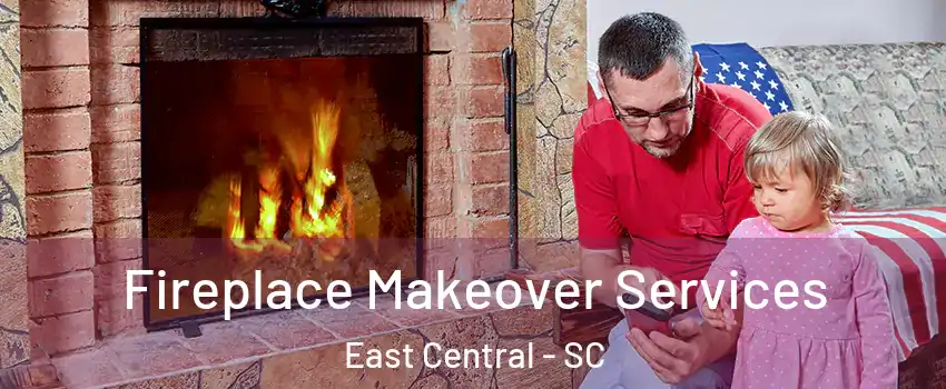 Fireplace Makeover Services East Central - SC