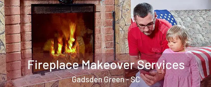 Fireplace Makeover Services Gadsden Green - SC