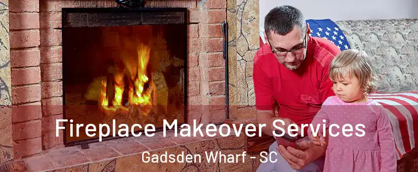 Fireplace Makeover Services Gadsden Wharf - SC