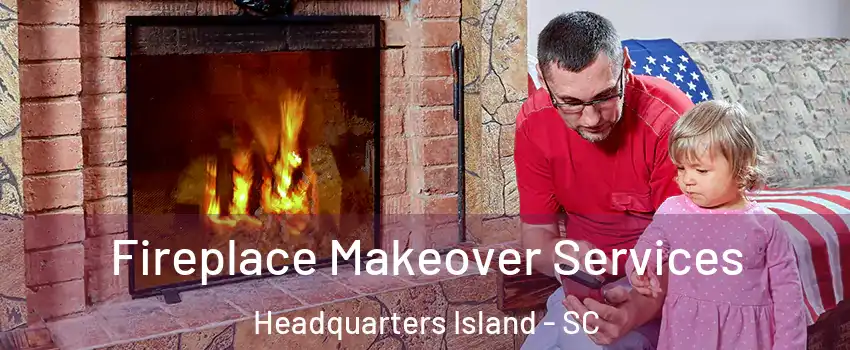 Fireplace Makeover Services Headquarters Island - SC