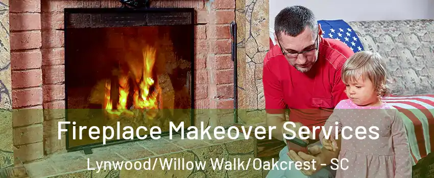 Fireplace Makeover Services Lynwood/Willow Walk/Oakcrest - SC