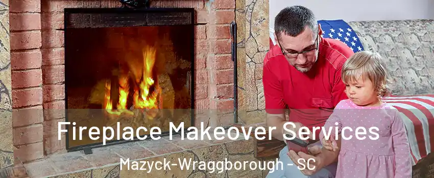 Fireplace Makeover Services Mazyck-Wraggborough - SC