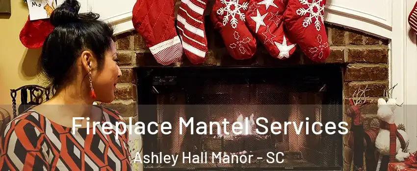 Fireplace Mantel Services Ashley Hall Manor - SC