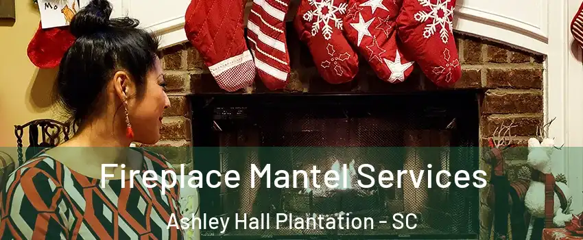 Fireplace Mantel Services Ashley Hall Plantation - SC