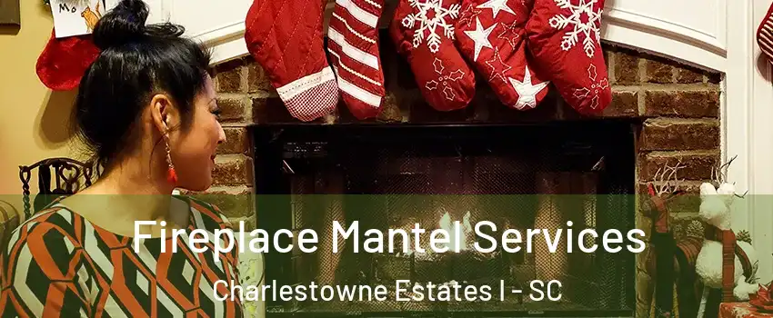 Fireplace Mantel Services Charlestowne Estates I - SC