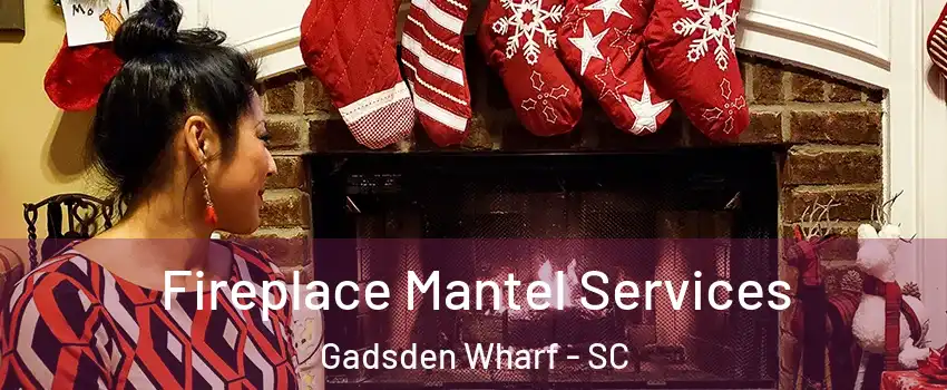 Fireplace Mantel Services Gadsden Wharf - SC