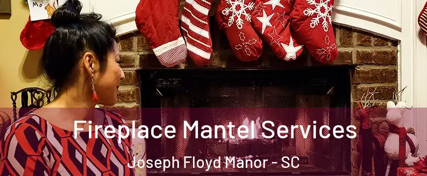 Fireplace Mantel Services Joseph Floyd Manor - SC