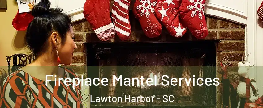 Fireplace Mantel Services Lawton Harbor - SC