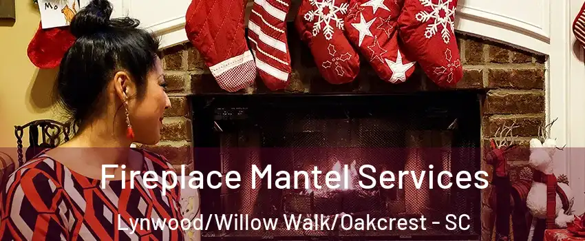 Fireplace Mantel Services Lynwood/Willow Walk/Oakcrest - SC