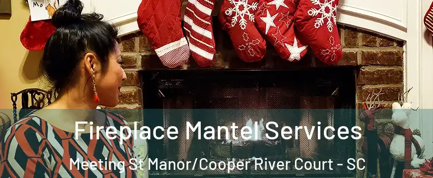 Fireplace Mantel Services Meeting St Manor/Cooper River Court - SC