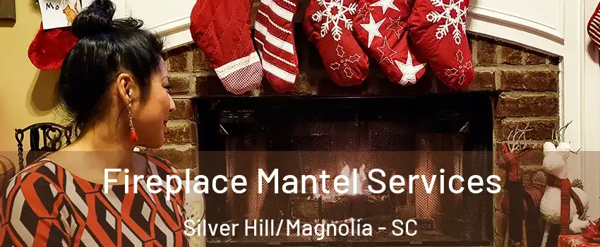 Fireplace Mantel Services Silver Hill/Magnolia - SC