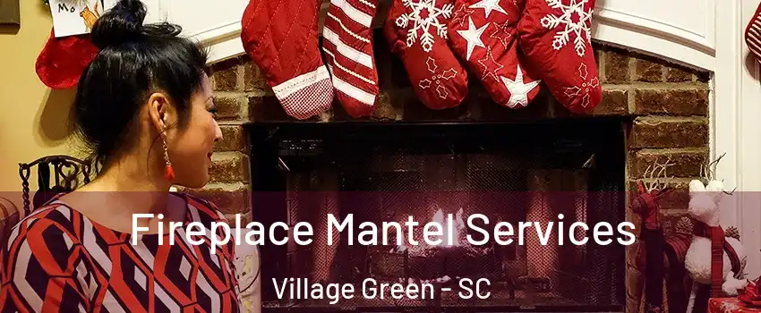 Fireplace Mantel Services Village Green - SC