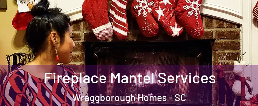 Fireplace Mantel Services Wraggborough Homes - SC