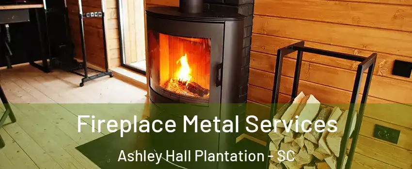 Fireplace Metal Services Ashley Hall Plantation - SC