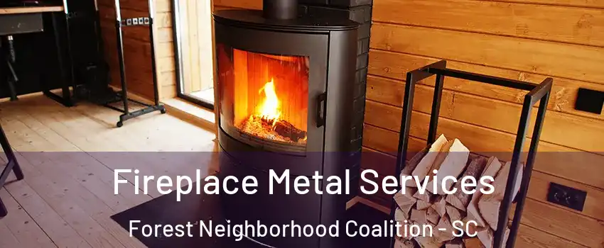 Fireplace Metal Services Forest Neighborhood Coalition - SC