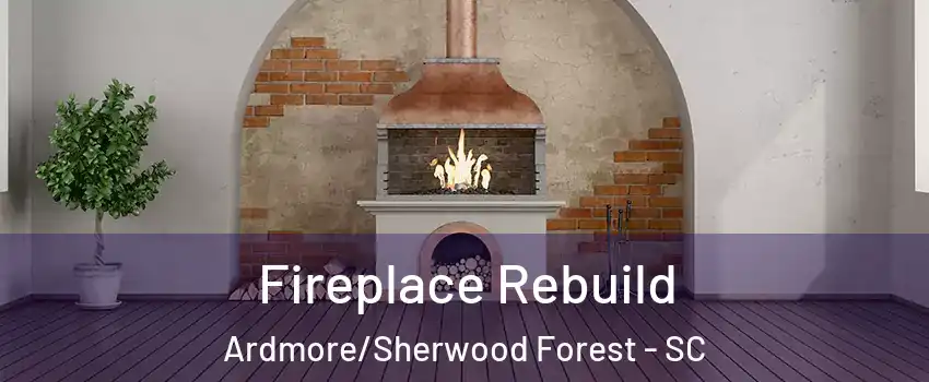 Fireplace Rebuild Ardmore/Sherwood Forest - SC