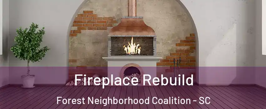 Fireplace Rebuild Forest Neighborhood Coalition - SC