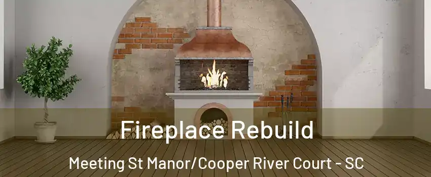 Fireplace Rebuild Meeting St Manor/Cooper River Court - SC