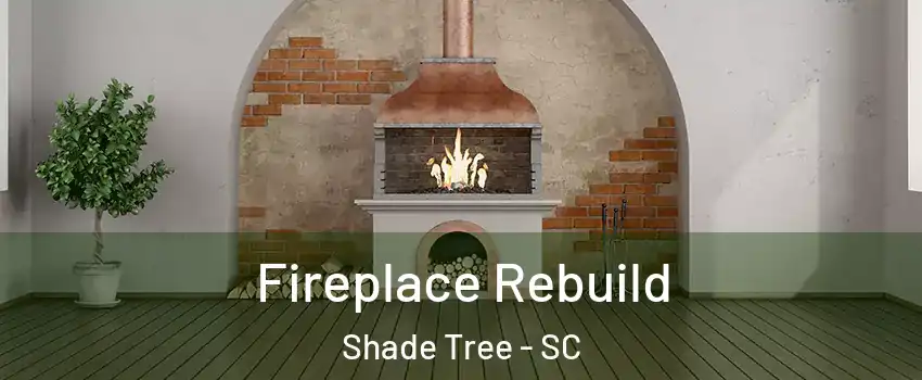 Fireplace Rebuild Shade Tree - SC