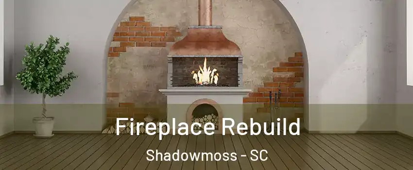 Fireplace Rebuild Shadowmoss - SC